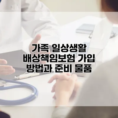 가족 일상생활 배상책임보험 가입 방법과 준비 물품