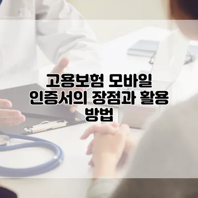 고용보험 모바일 인증서의 장점과 활용 방법
