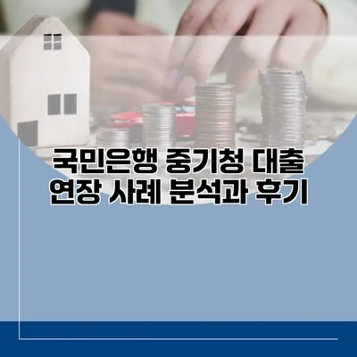 국민은행 중기청 대출 연장 사례 분석과 후기