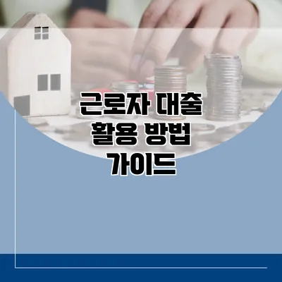 근로자 대출 활용 방법 가이드