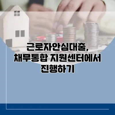 근로자안심대출, 채무통합 지원센터에서 진행하기