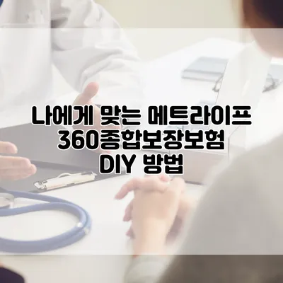 나에게 맞는 메트라이프 360종합보장보험 DIY 방법