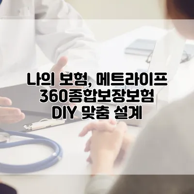 나의 보험, 메트라이프 360종합보장보험 DIY 맞춤 설계