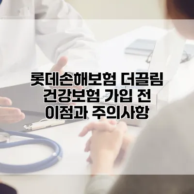 롯데손해보험 더끌림 건강보험 가입 전 이점과 주의사항