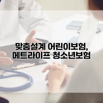 맞춤설계 어린이보험, 메트라이프 청소년보험