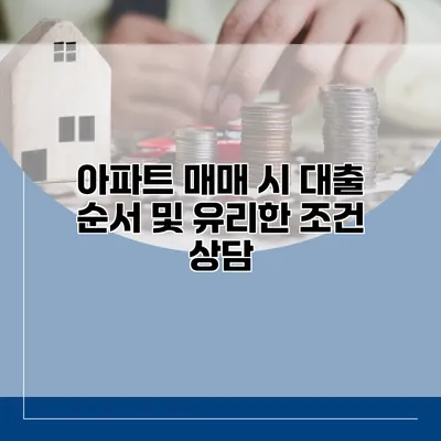 아파트 매매 시 대출 순서 및 유리한 조건 상담
