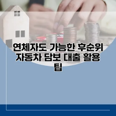 연체자도 가능한 후순위 자동차 담보 대출 활용 팁