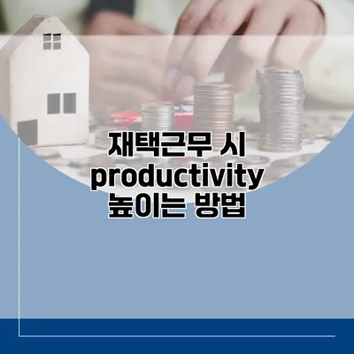 재택근무 시 productivity 높이는 방법