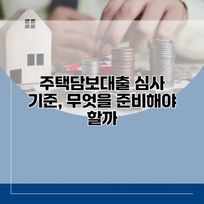 주택담보대출 심사 기준, 무엇을 준비해야 할까?