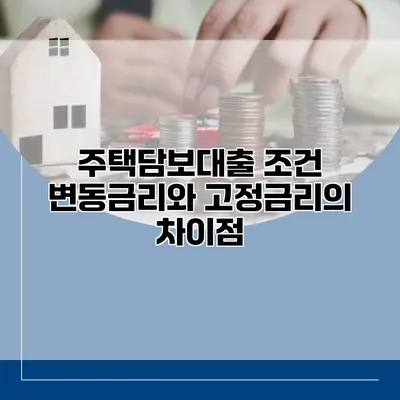 주택담보대출 조건 변동금리와 고정금리의 차이점