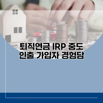 퇴직연금 IRP 중도 인출 가입자 경험담