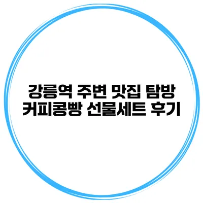 강릉역 주변 맛집 탐방 커피콩빵 선물세트 후기