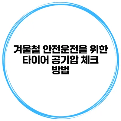 겨울철 안전운전을 위한 타이어 공기압 체크 방법