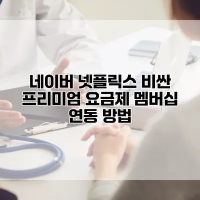 네이버 넷플릭스 비싼 프리미엄 요금제 멤버십 연동 방법