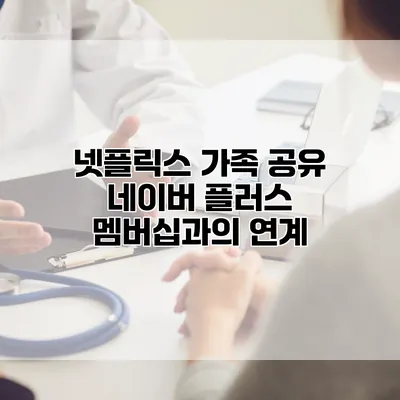넷플릭스 가족 공유: 네이버 플러스 멤버십과의 연계