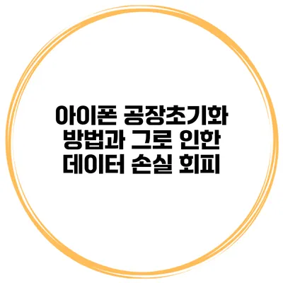 아이폰 공장초기화 방법과 그로 인한 데이터 손실 회피