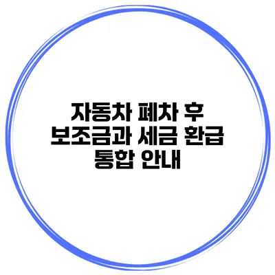 자동차 폐차 후 보조금과 세금 환급 통합 안내