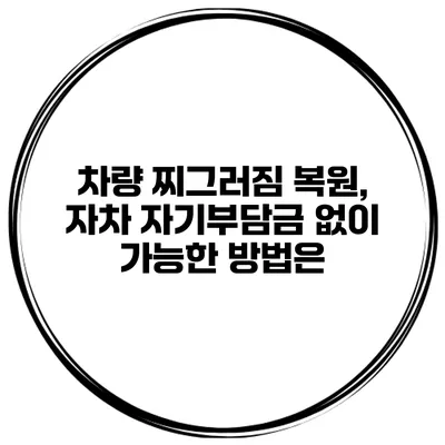 차량 찌그러짐 복원, 자차 자기부담금 없이 가능한 방법은?