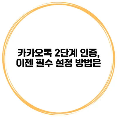 카카오톡 2단계 인증, 이젠 필수 설정 방법은?
