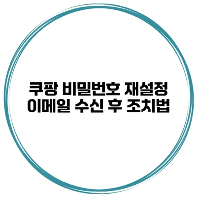 쿠팡 비밀번호 재설정 이메일 수신 후 조치법