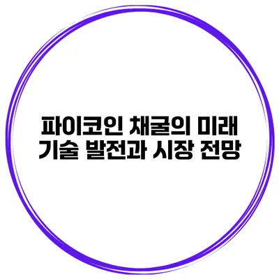파이코인 채굴의 미래 기술 발전과 시장 전망