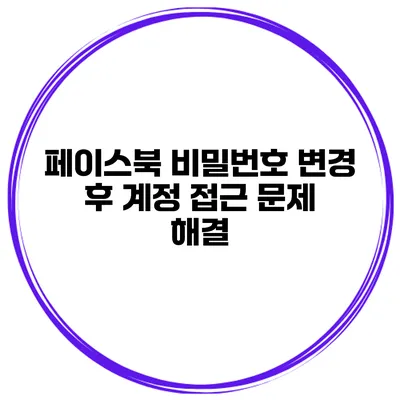 페이스북 비밀번호 변경 후 계정 접근 문제 해결