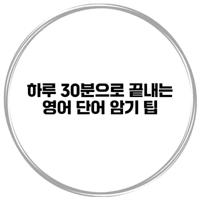 하루 30분으로 끝내는 영어 단어 암기 팁