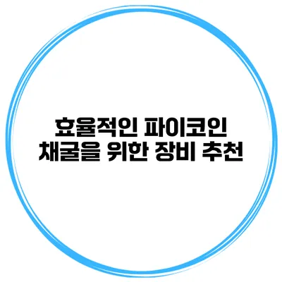 효율적인 파이코인 채굴을 위한 장비 추천